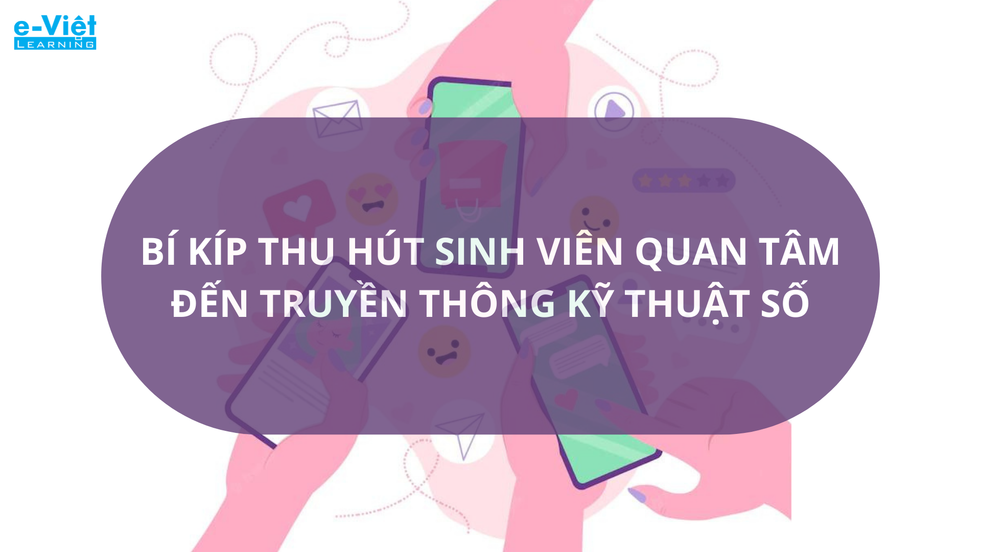 Bí kíp thu hút sinh viên quan tâm đến Truyền thông - Kỹ thuật số